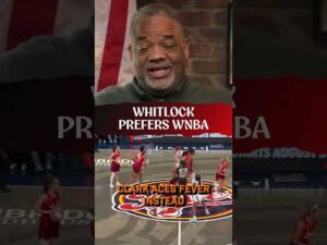 Whitlock would rather watch the WNBA than the NFL?